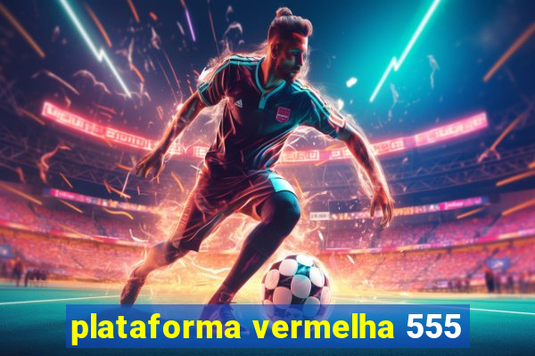 plataforma vermelha 555